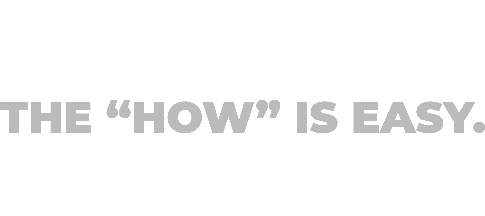 When the WHY is clear, the HOW is easy